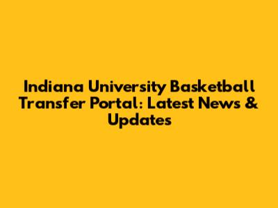 Indiana University Basketball Transfer Portal: Latest News & Updates