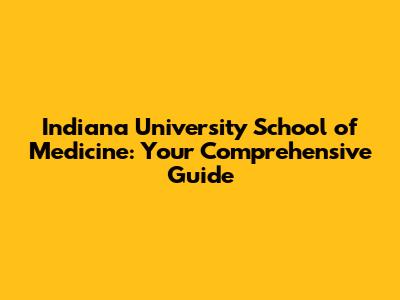 Indiana University School of Medicine: Your Comprehensive Guide