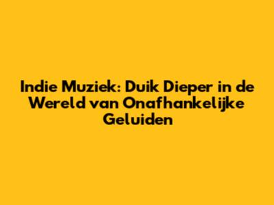 Indie Muziek: Duik Dieper in de Wereld van Onafhankelijke Geluiden