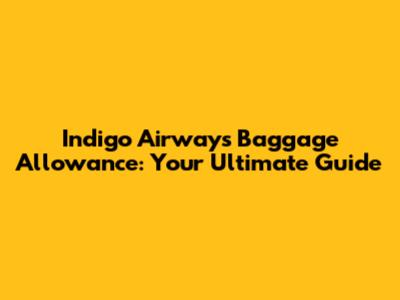 Indigo Airways Baggage Allowance: Your Ultimate Guide