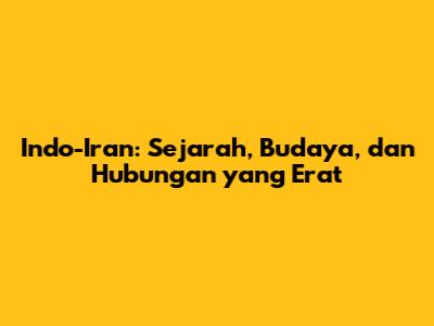 Indo-Iran: Sejarah, Budaya, dan Hubungan yang Erat