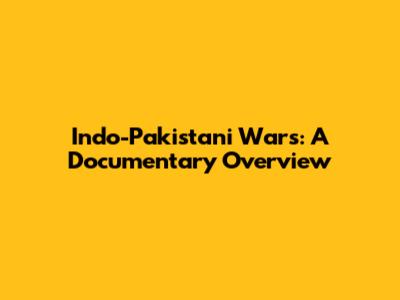 Indo-Pakistani Wars: A Documentary Overview