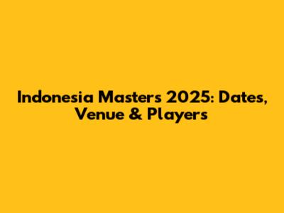 Indonesia Masters 2025: Dates, Venue & Players