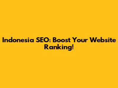 Indonesia SEO: Boost Your Website Ranking!