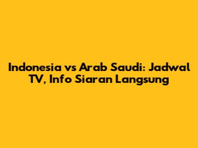 Indonesia vs Arab Saudi: Jadwal TV, Info Siaran Langsung