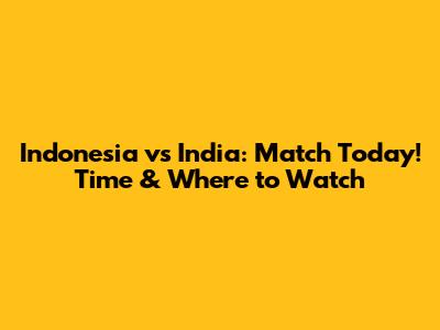 Indonesia vs India: Match Today! Time & Where to Watch