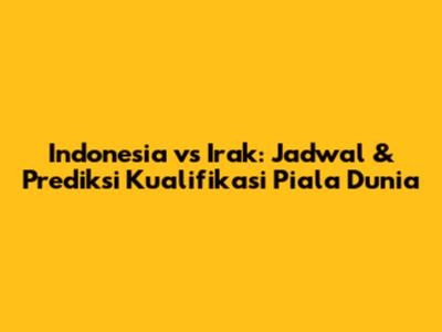 Indonesia vs Irak: Jadwal & Prediksi Kualifikasi Piala Dunia