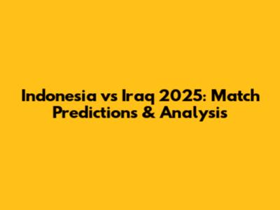 Indonesia vs Iraq 2025: Match Predictions & Analysis