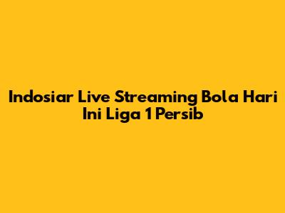 Indosiar Live Streaming Bola Hari Ini Liga 1 Persib