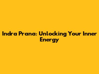 Indra Prana: Unlocking Your Inner Energy