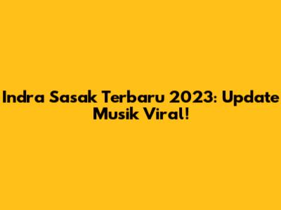 Indra Sasak Terbaru 2023: Update Musik Viral!