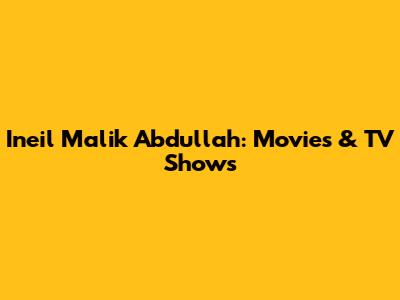 Ineil Malik Abdullah: Movies & TV Shows