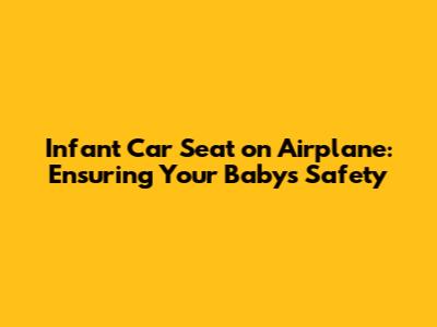 Infant Car Seat on Airplane: Ensuring Your Baby's Safety