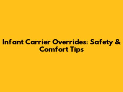 Infant Carrier Overrides: Safety & Comfort Tips
