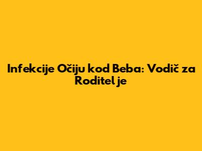 Infekcije Očiju kod Beba: Vodič za Roditelje