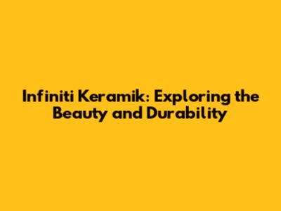 Infiniti Keramik: Exploring the Beauty and Durability