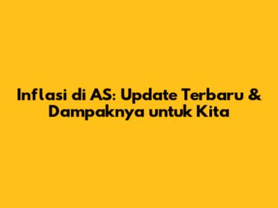 Inflasi di AS: Update Terbaru & Dampaknya untuk Kita