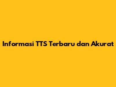 Informasi TTS Terbaru dan Akurat