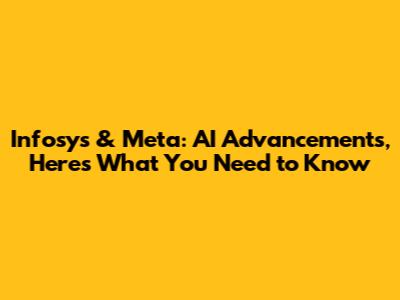 Infosys & Meta: AI Advancements, Here's What You Need to Know