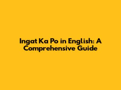 Ingat Ka Po in English: A Comprehensive Guide