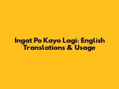 Ingat Po Kayo Lagi: English Translations & Usage