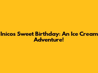 Inico's Sweet Birthday: An Ice Cream Adventure!