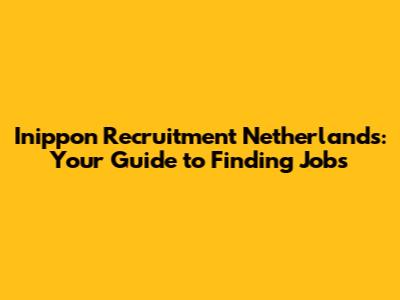 Inippon Recruitment Netherlands: Your Guide to Finding Jobs