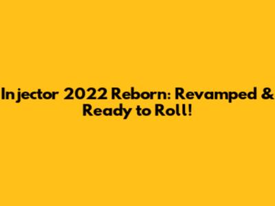 Injector 2022 Reborn: Revamped & Ready to Roll!