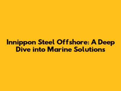 Innippon Steel Offshore: A Deep Dive into Marine Solutions