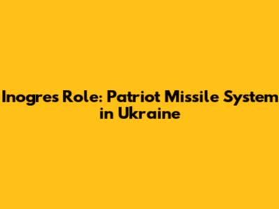 Inogre's Role: Patriot Missile System in Ukraine