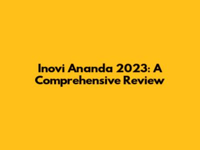 Inovi Ananda 2023: A Comprehensive Review