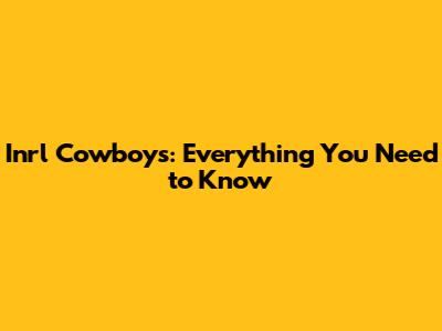 Inrl Cowboys: Everything You Need to Know