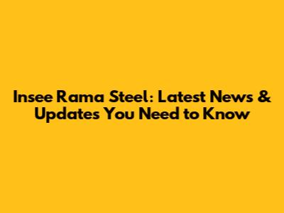 Insee Rama Steel: Latest News & Updates You Need to Know