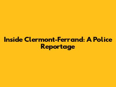 Inside Clermont-Ferrand: A Police Reportage