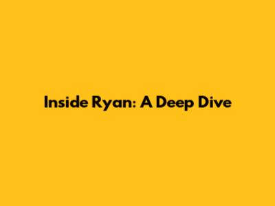 Inside Ryan: A Deep Dive