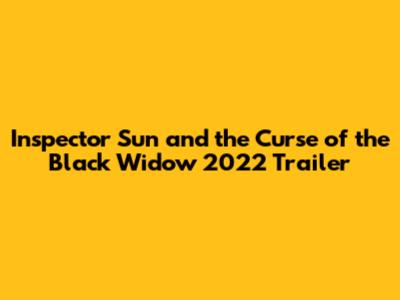 Inspector Sun and the Curse of the Black Widow 2022 Trailer