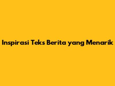 Inspirasi Teks Berita yang Menarik