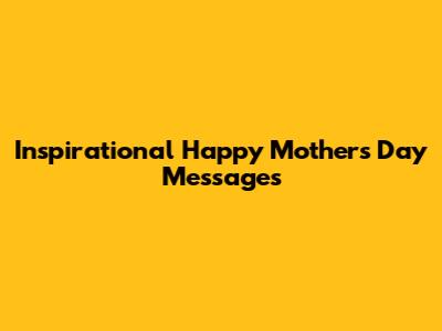 Inspirational Happy Mother's Day Messages