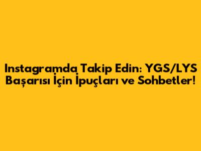 Instagram'da Takip Edin: YGS/LYS Başarısı İçin İpuçları ve Sohbetler!