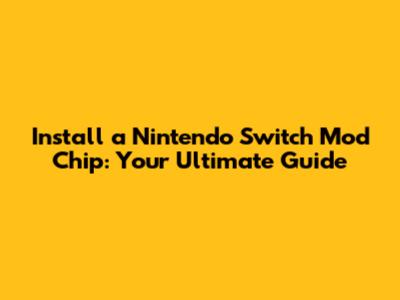 Install a Nintendo Switch Mod Chip: Your Ultimate Guide