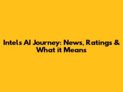Intel's AI Journey: News, Ratings & What it Means