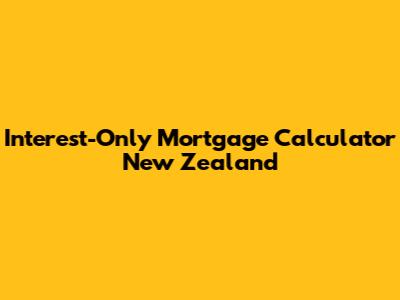 Interest-Only Mortgage Calculator New Zealand
