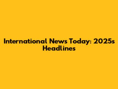 International News Today: 2025's Headlines