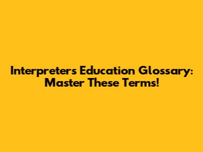 Interpreter's Education Glossary: Master These Terms!