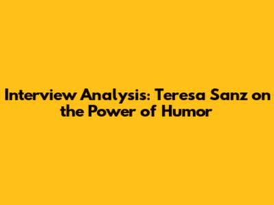 Interview Analysis: Teresa Sanz on the Power of Humor