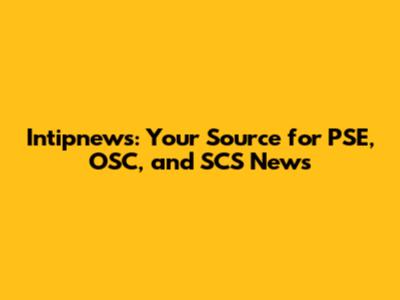 Intipnews: Your Source for PSE, OSC, and SCS News