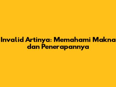 Invalid Artinya: Memahami Makna dan Penerapannya
