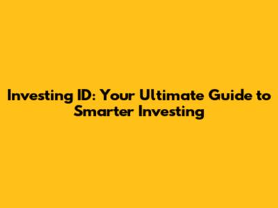 Investing ID: Your Ultimate Guide to Smarter Investing