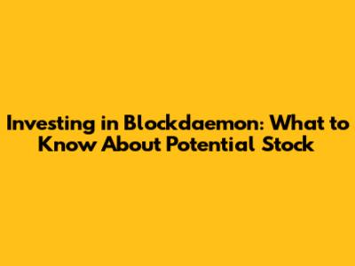 Investing in Blockdaemon: What to Know About Potential Stock