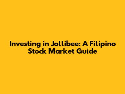 Investing in Jollibee: A Filipino Stock Market Guide